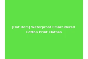 [Hot Item] Waterproof Embroidered Cotton Print Clothes