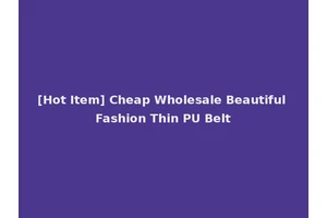 [Hot Item] Cheap Wholesale Beautiful Fashion Thin PU Belt