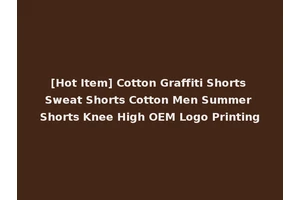 [Hot Item] Cotton Graffiti Shorts Sweat Shorts Cotton Men Summer Shorts Knee High OEM Logo Printing