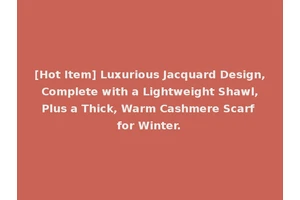[Hot Item] Luxurious Jacquard Design, Complete with a Lightweight Shawl, Plus a Thick, Warm Cashmere Scarf for Winter.