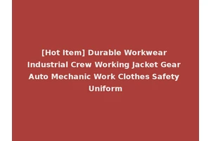 [Hot Item] Durable Workwear Industrial Crew Working Jacket Gear Auto Mechanic Work Clothes Safety Uniform