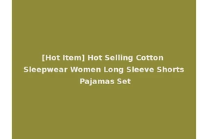 [Hot Item] Hot Selling Cotton Sleepwear Women Long Sleeve Shorts Pajamas Set
