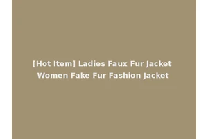 [Hot Item] Ladies Faux Fur Jacket Women Fake Fur Fashion Jacket