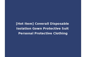 [Hot Item] Coverall Disposable Isolation Gown Protective Suit Personal Protective Clothing