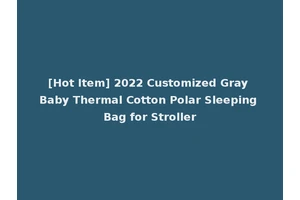 [Hot Item] 2022 Customized Gray Baby Thermal Cotton Polar Sleeping Bag for Stroller