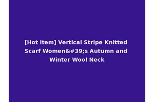 [Hot Item] Vertical Stripe Knitted Scarf Women's Autumn and Winter Wool Neck