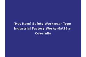 [Hot Item] Safety Workwear Type Industrial Factory Worker's Coveralls