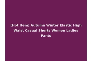 [Hot Item] Autumn Winter Elastic High Waist Casual Shorts Women Ladies Pants