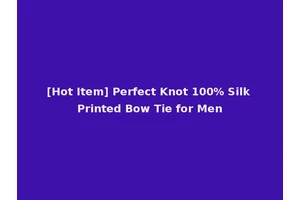 [Hot Item] Perfect Knot 100% Silk Printed Bow Tie for Men
