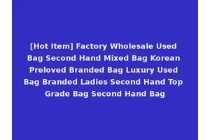 [Hot Item] Factory Wholesale Used Bag Second Hand Mixed Bag Korean Preloved Branded Bag Luxury Used Bag Branded Ladies Second Hand Top Grade Bag Second Hand Bag