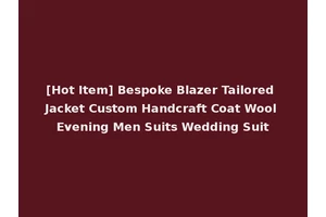 [Hot Item] Bespoke Blazer Tailored Jacket Custom Handcraft Coat Wool Evening Men Suits Wedding Suit