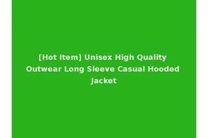 [Hot Item] Unisex High Quality Outwear Long Sleeve Casual Hooded Jacket