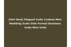 [Hot Item] Elegant Suits Custom Men Wedding Suits Slim Formal Business Suits Men Suits