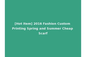 [Hot Item] 2016 Fashion Custom Printing Spring and Summer Cheap Scarf