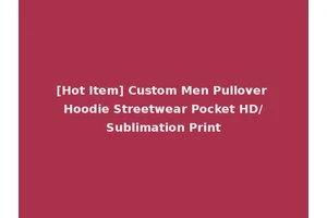 [Hot Item] Custom Men Pullover Hoodie Streetwear Pocket HD/Sublimation Print