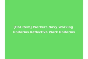 [Hot Item] Workers Navy Working Uniforms Reflective Work Uniforms