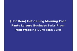 [Hot Item] Hot-Selling Morning Coat Pants Leisure Business Suits Prom Men Wedding Suits Men Suits