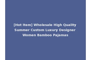 [Hot Item] Wholesale High Quality Summer Custom Luxury Designer Women Bamboo Pajamas