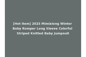 [Hot Item] 2023 Mimixiong Winter Baby Romper Long Sleeve Colorful Striped Knitted Baby Jumpsuit