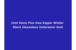 [Hot Item] Plus Size Zipper Winter Black Sleeveless Outerwear Vest