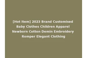 [Hot Item] 2023 Brand Customised Baby Clothes Children Apparel Newborn Cotton Demin Embroidery Romper Elegant Clothing