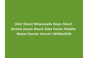 [Hot Item] Wholesale Boys Short Denim Jeans Black Kids Pants Middle Waist Denim Shorts OEM&ODM