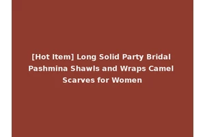 [Hot Item] Long Solid Party Bridal Pashmina Shawls and Wraps Camel Scarves for Women