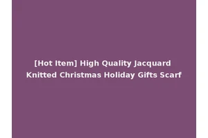[Hot Item] High Quality Jacquard Knitted Christmas Holiday Gifts Scarf