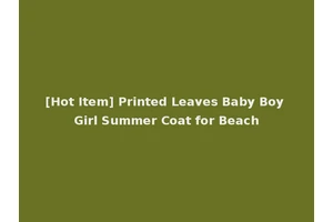 [Hot Item] Printed Leaves Baby Boy Girl Summer Coat for Beach
