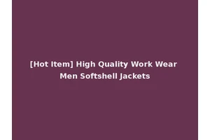 [Hot Item] High Quality Work Wear Men Softshell Jackets