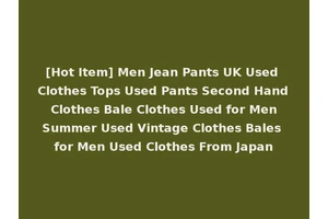 [Hot Item] Men Jean Pants UK Used Clothes Tops Used Pants Second Hand Clothes Bale Clothes Used for Men Summer Used Vintage Clothes Bales for Men Used Clothes From Japan