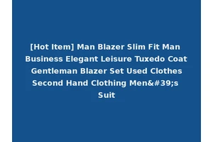 [Hot Item] Man Blazer Slim Fit Man Business Elegant Leisure Tuxedo Coat Gentleman Blazer Set Used Clothes Second Hand Clothing Men's Suit