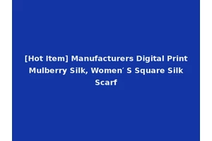 [Hot Item] Manufacturers Digital Print Mulberry Silk, Women′ S Square Silk Scarf