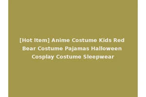 [Hot Item] Anime Costume Kids Red Bear Costume Pajamas Halloween Cosplay Costume Sleepwear