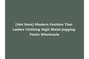 [Hot Item] Modern Fashion Thai Ladies Clothing High Waist Jogging Pants Wholesale