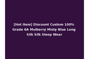 [Hot Item] Discount Custom 100% Grade 6A Mulberry Misty Blue Long Silk Silk Sleep Wear