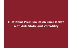 [Hot Item] Premium Down Liner Jacket with Anti-Static and Versatility
