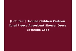 [Hot Item] Hooded Children Cartoon Coral Fleece Absorbent Shower Dress Bathrobe Cape
