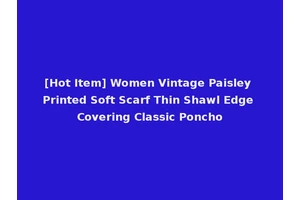 [Hot Item] Women Vintage Paisley Printed Soft Scarf Thin Shawl Edge Covering Classic Poncho