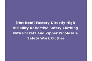 [Hot Item] Factory Directly High Visibility Reflective Safety Clothing with Pockets and Zipper Wholesale Safety Work Clothes