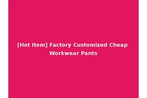 [Hot Item] Factory Customized Cheap Workwear Pants