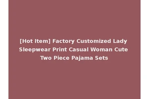 [Hot Item] Factory Customized Lady Sleepwear Print Casual Woman Cute Two Piece Pajama Sets