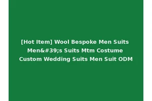 [Hot Item] Wool Bespoke Men Suits Men's Suits Mtm Costume Custom Wedding Suits Men Suit ODM
