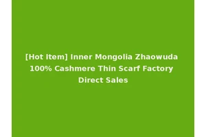 [Hot Item] Inner Mongolia Zhaowuda 100% Cashmere Thin Scarf Factory Direct Sales