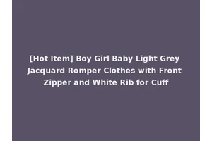 [Hot Item] Boy Girl Baby Light Grey Jacquard Romper Clothes with Front Zipper and White Rib for Cuff