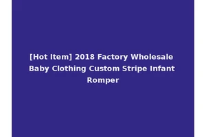[Hot Item] 2018 Factory Wholesale Baby Clothing Custom Stripe Infant Romper