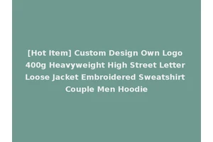 [Hot Item] Custom Design Own Logo 400g Heavyweight High Street Letter Loose Jacket Embroidered Sweatshirt Couple Men Hoodie