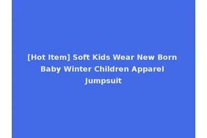 [Hot Item] Soft Kids Wear New Born Baby Winter Children Apparel Jumpsuit