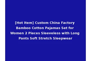 [Hot Item] Custom China Factory Bamboo Cotton Pajamas Set for Women 2 Pieces Sleeveless with Long Pants Soft Stretch Sleepwear
