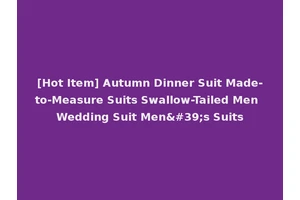 [Hot Item] Autumn Dinner Suit Made-to-Measure Suits Swallow-Tailed Men Wedding Suit Men's Suits